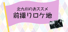 北九州のおススメ前撮りロケ地